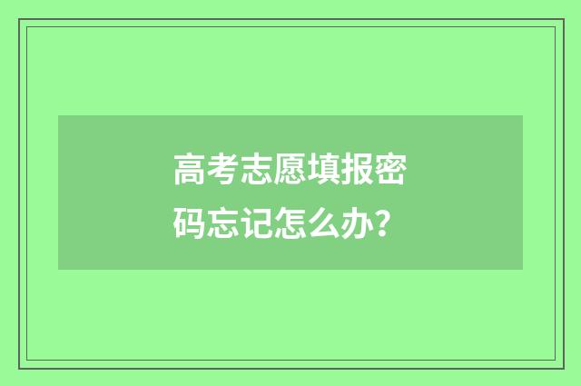 高考志愿填报密码忘记怎么办？