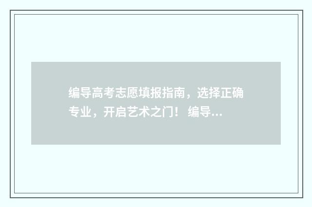 编导高考志愿填报指南，选择正确专业，开启艺术之门！ 编导生怎样填报高考志愿
