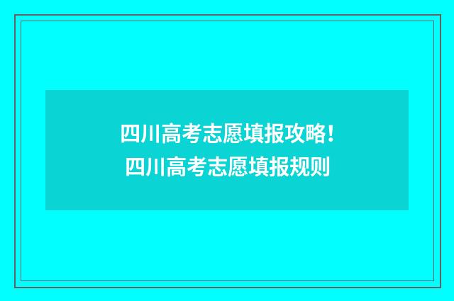四川高考志愿填报攻略! 四川高考志愿填报规则