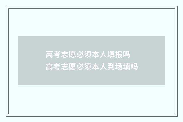 高考志愿必须本人填报吗 高考志愿必须本人到场填吗