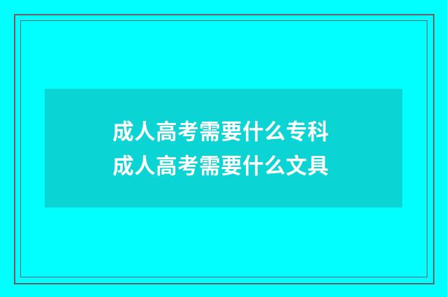 成人高考需要什么专科 成人高考需要什么文具