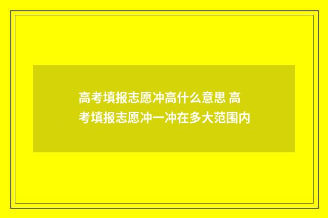 高考填报志愿冲高什么意思 高考填报志愿冲一冲在多大范围内
