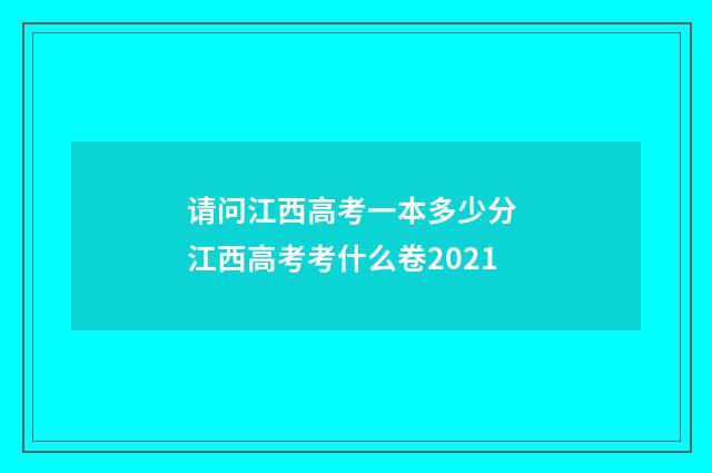 请问江西高考一本多少分 江西高考考什么卷2021