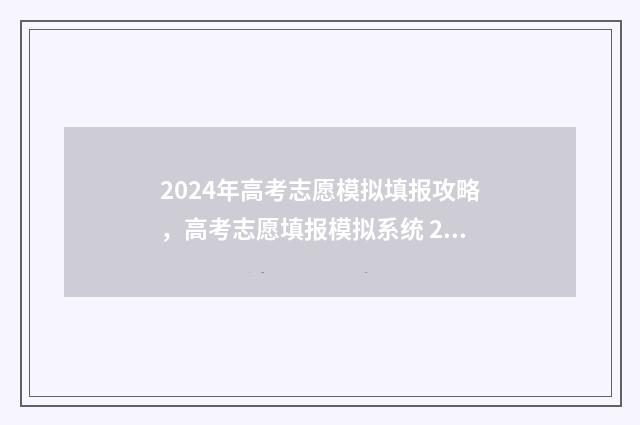 2024年高考志愿模拟填报攻略，高考志愿填报模拟系统 2024年高考志愿填报时间