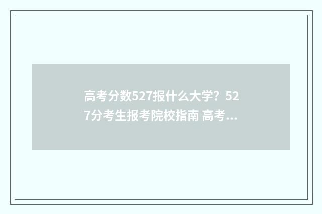 高考分数527报什么大学？527分考生报考院校指南 高考分数527报什么学校