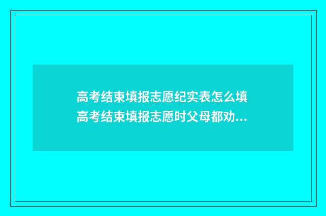 高考结束填报志愿纪实表怎么填 高考结束填报志愿时父母都劝我填合欢宗知乎