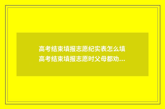 高考结束填报志愿纪实表怎么填 高考结束填报志愿时父母都劝我填合欢宗知乎