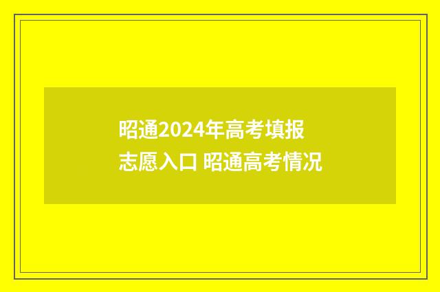 昭通2024年高考填报志愿入口 昭通高考情况