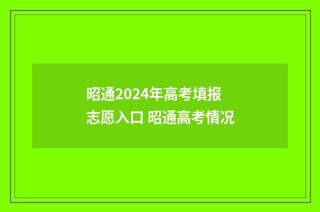 昭通2024年高考填报志愿入口 昭通高考情况