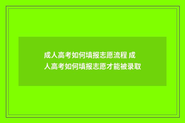 成人高考如何填报志愿流程 成人高考如何填报志愿才能被录取