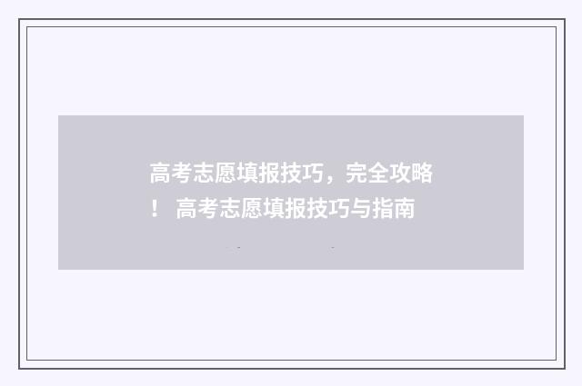 高考志愿填报技巧，完全攻略！ 高考志愿填报技巧与指南