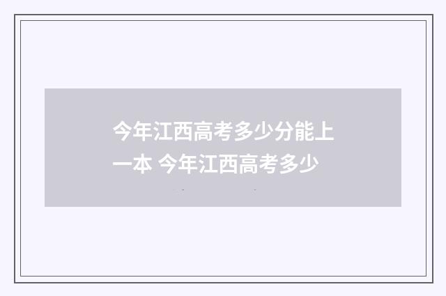 今年江西高考多少分能上一本 今年江西高考多少