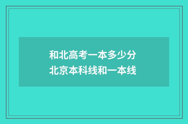 和北高考一本多少分 北京本科线和一本线