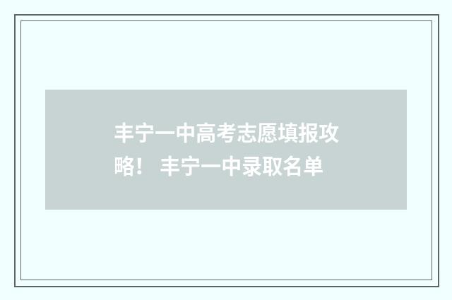 丰宁一中高考志愿填报攻略！ 丰宁一中录取名单
