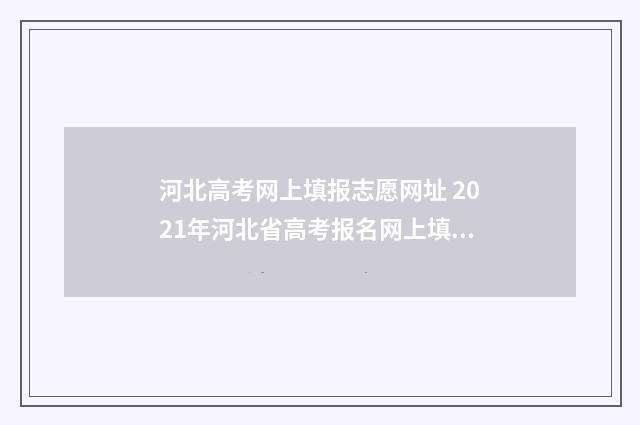 河北高考网上填报志愿网址 2021年河北省高考报名网上填报流程