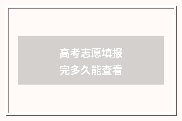 高考志愿填报完多久能查看