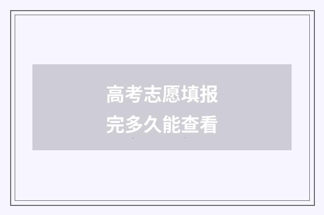 高考志愿填报完多久能查看