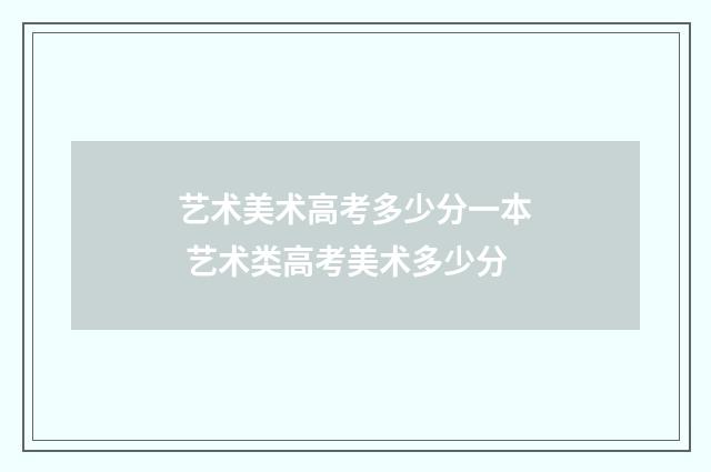 艺术美术高考多少分一本 艺术类高考美术多少分