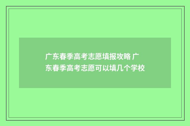 广东春季高考志愿填报攻略 广东春季高考志愿可以填几个学校