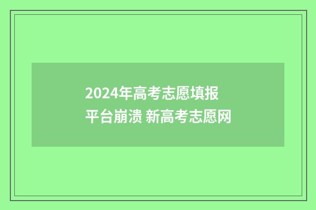 2024年高考志愿填报平台崩溃 新高考志愿网