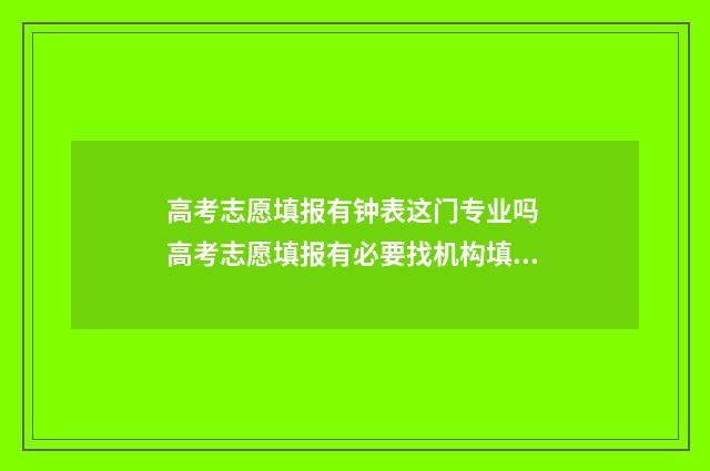 高考志愿填报有钟表这门专业吗 高考志愿填报有必要找机构填吗