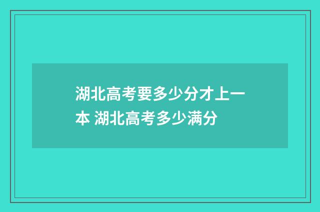 湖北高考要多少分才上一本 湖北高考多少满分