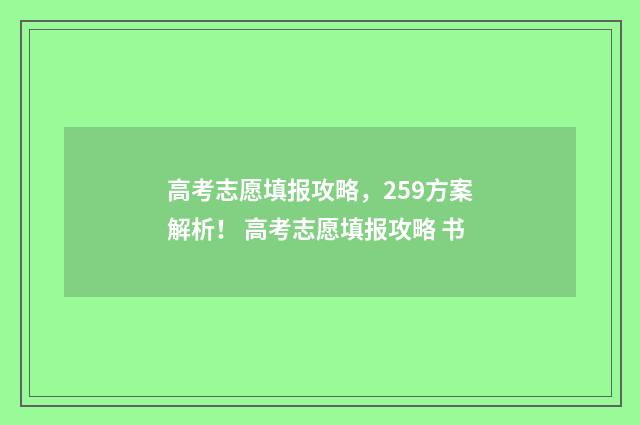 高考志愿填报攻略,259方案解析! 高考志愿填报攻略 书