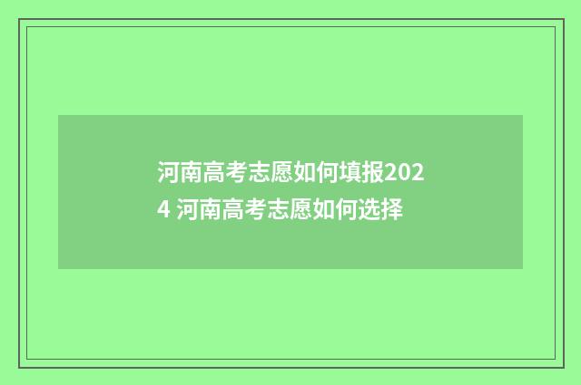 河南高考志愿如何填报2024 河南高考志愿如何选择