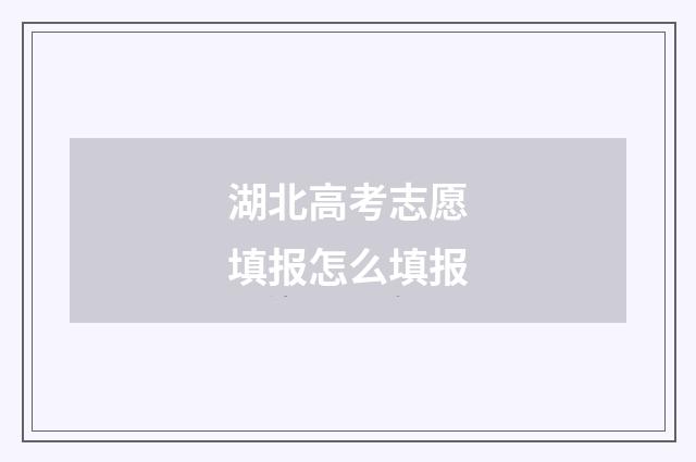 湖北高考志愿填报怎么填报