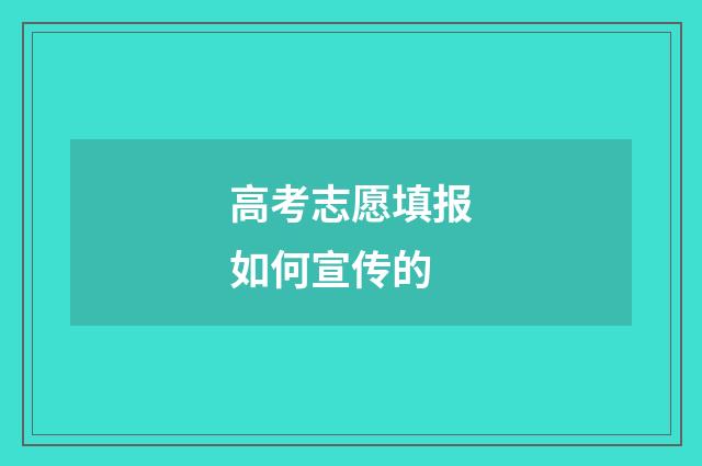 高考志愿填报如何宣传的