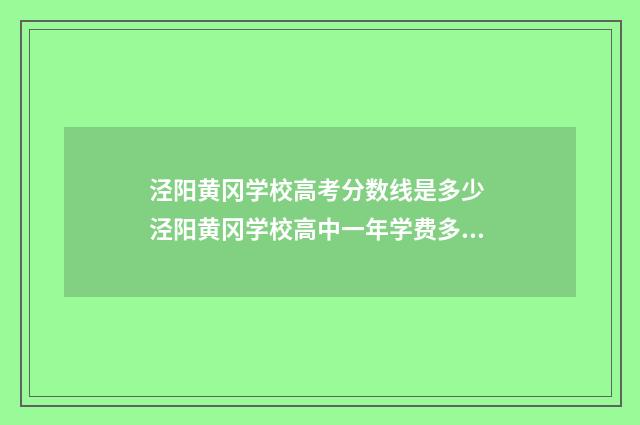 泾阳黄冈学校高考分数线是多少 泾阳黄冈学校高中一年学费多少