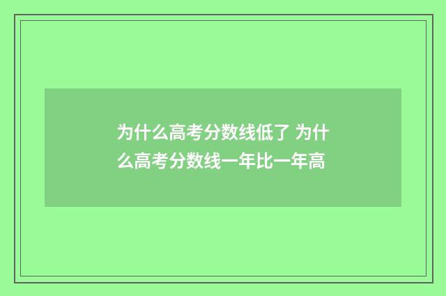 为什么高考分数线低了 为什么高考分数线一年比一年高