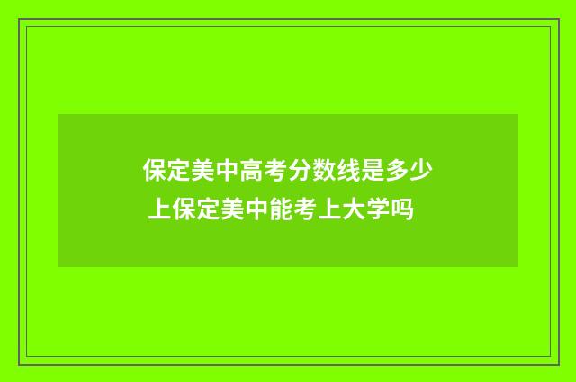 保定美中高考分数线是多少 上保定美中能考上大学吗
