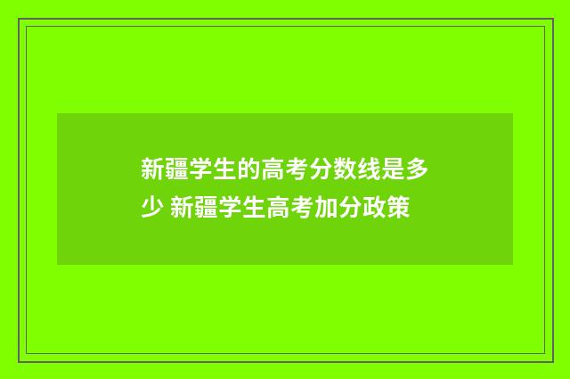 新疆学生的高考分数线是多少 新疆学生高考加分政策