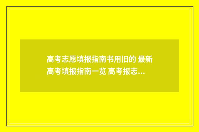高考志愿填报指南书用旧的 最新高考填报指南一览 高考报志愿