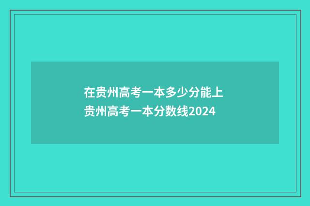在贵州高考一本多少分能上 贵州高考一本分数线2024