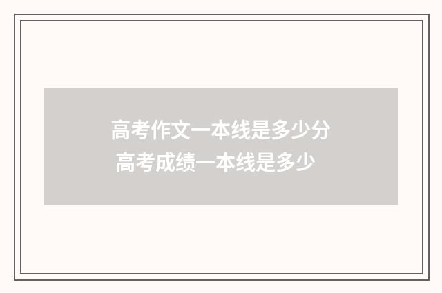 高考作文一本线是多少分 高考成绩一本线是多少
