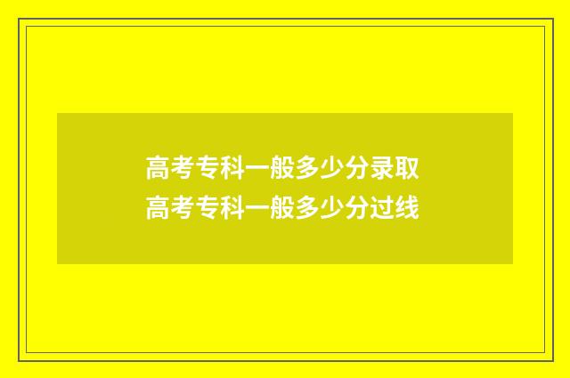 高考专科一般多少分录取 高考专科一般多少分过线