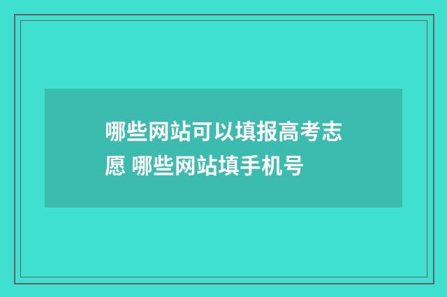 哪些网站可以填报高考志愿 哪些网站填手机号