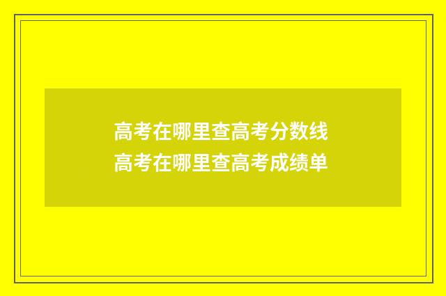 高考在哪里查高考分数线 高考在哪里查高考成绩单