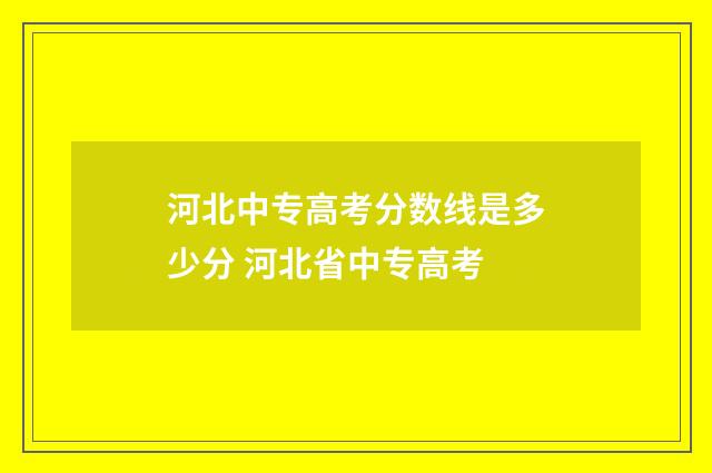 河北中专高考分数线是多少分 河北省中专高考