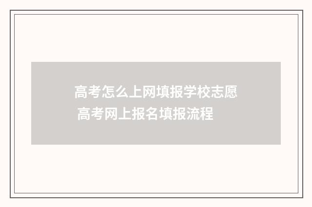 高考怎么上网填报学校志愿 高考网上报名填报流程