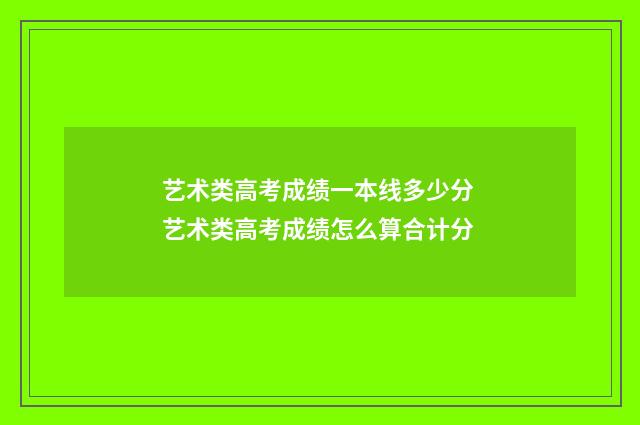 艺术类高考成绩一本线多少分 艺术类高考成绩怎么算合计分