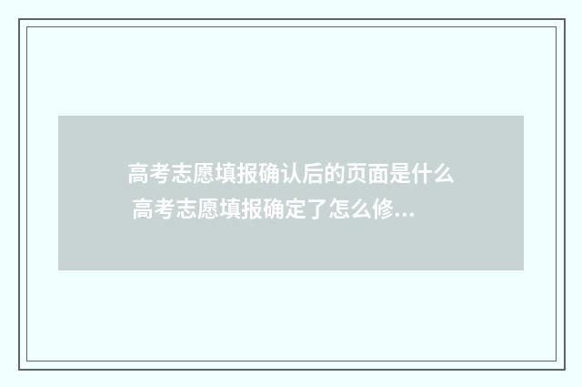 高考志愿填报确认后的页面是什么 高考志愿填报确定了怎么修改?