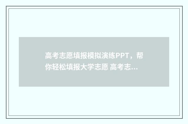 高考志愿填报模拟演练PPT，帮你轻松填报大学志愿 高考志愿填报模拟填报系统官网入口