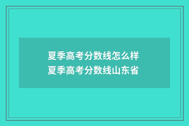 夏季高考分数线怎么样 夏季高考分数线山东省
