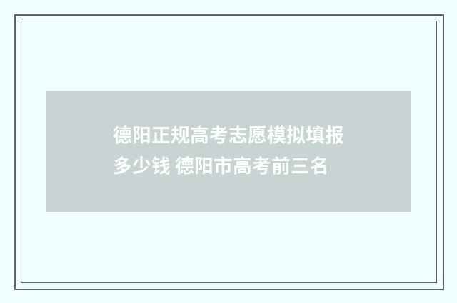 德阳正规高考志愿模拟填报多少钱 德阳市高考前三名