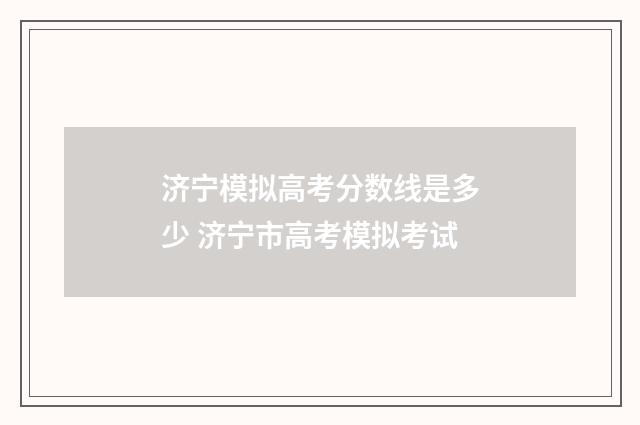 济宁模拟高考分数线是多少 济宁市高考模拟考试