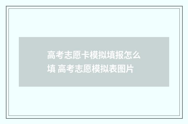高考志愿卡模拟填报怎么填 高考志愿模拟表图片