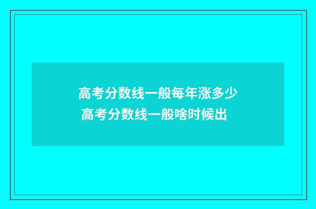 高考分数线一般每年涨多少 高考分数线一般啥时候出
